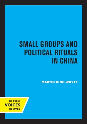 Small Groups and Political Rituals in China by Martin King Whyte