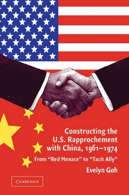 Constructing the U.S. Rapprochement with China, 1961-1974 by Evelyn Goh