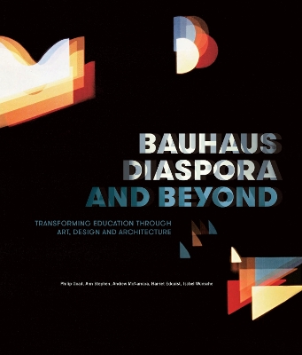 Bauhaus Diaspora And Beyond: Transforming Education through Art, Design and Architecture book