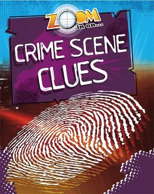 Zoom in On: Crime Scene Clues by Richard Spilsbury