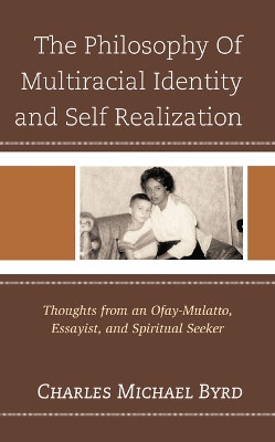 The Philosophy of Multiracial Identity and Self Realization: Thoughts from an Ofay-Mulatto, Essayist, and Spiritual Seeker book