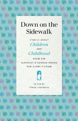 Down on the Sidewalk: Stories about Children and Childhood from the Flannery O'Connor Award for Short Fiction book
