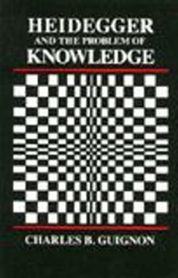 Heidegger and the Problem of Knowledge by Charles Guignon