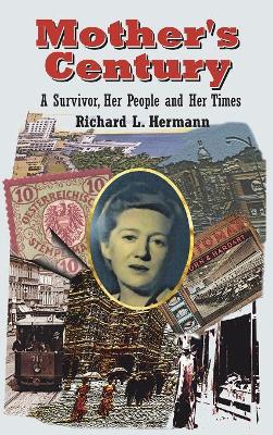 Mother's Century: A Survivor, Her People and Her Times by Richard L Hermann