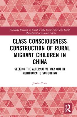 Class Consciousness Construction of Rural Migrant Children in China: Seeking the Alternative Way Out in Meritocratic Schooling book