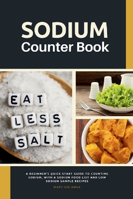 Sodium Counter Book: A Beginner's Quick Start Guide to Counting Sodium, With a Sodium Food List and Low Sodium Sample Recipes book