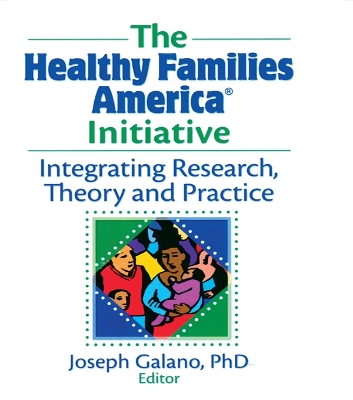 The The Healthy Families America Initiative: Integrating Research, Theory and Practice by Joseph Galano
