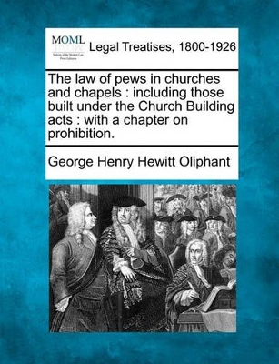 The Law of Pews in Churches and Chapels: Including Those Built Under the Church Building Acts: With a Chapter on Prohibition. book