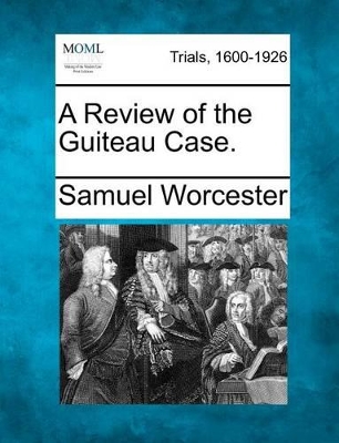 A Review of the Guiteau Case. by Samuel Worcester