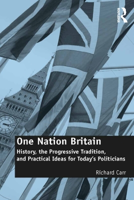 One Nation Britain: History, the Progressive Tradition, and Practical Ideas for Today’s Politicians book