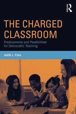 The The Charged Classroom: Predicaments and Possibilities for Democratic Teaching by Judith L. Pace