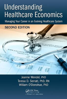 Understanding Healthcare Economics: Managing Your Career in an Evolving Healthcare System, Second Edition by Jeanne Wendel, PHD