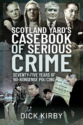 Scotland Yard's Casebook of Serious Crime: Seventy-Five Years of No-Nonsense Policing book