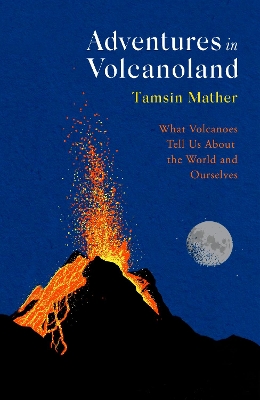 Adventures in Volcanoland: What Volcanoes Tell Us About the World and Ourselves book