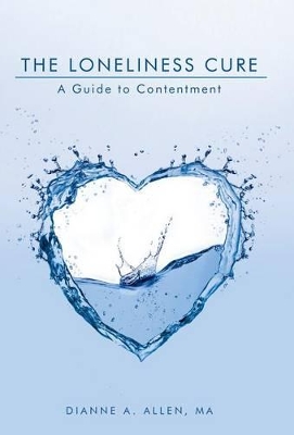 The Loneliness Cure: A Guide to Contentment by Dianne a Allen Ma