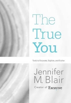 The True You: Tools to Excavate, Explore, and Evolve book