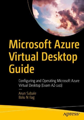 Microsoft Azure Virtual Desktop Guide: Configuring and Operating Microsoft Azure Virtual Desktop (Exam AZ-140) book