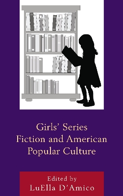 Girls' Series Fiction and American Popular Culture by LuElla D'Amico