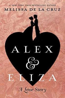 Alex and Eliza: A Love Story by Melissa de la Cruz