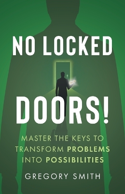 No Locked Doors!: Master the Keys to Transform Problems into Possibilities book