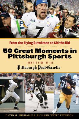 50 Great Moments in Pittsburgh Sports: From the Flying Dutchman to Sid the Kid book