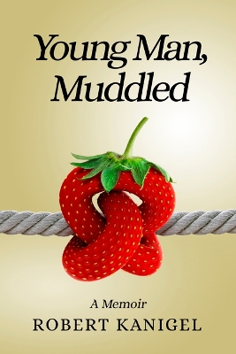 Young Man, Muddled: A Memoir by Robert Kanigel