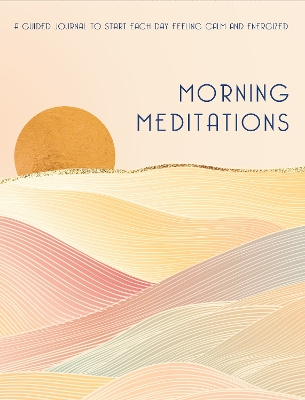 Morning Meditations: A Guided Journal to Start Each Day Feeling Calm and Energized book