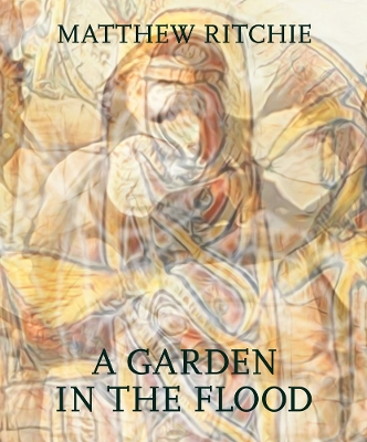 Matthew Ritchie: A Garden in the Flood book