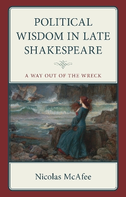 Political Wisdom in Late Shakespeare: A Way Out of the Wreck book