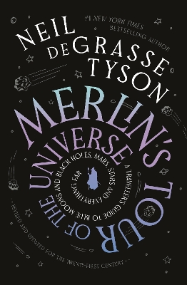 Merlin's Tour of the Universe: A Traveller's Guide to Blue Moons and Black Holes, Mars, Stars and Everything Far by Neil deGrasse Tyson