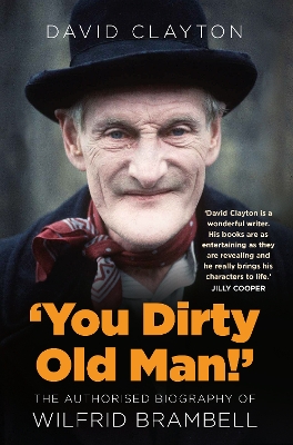 'You Dirty Old Man!': The Authorised Biography of Wilfrid Brambell by David Clayton