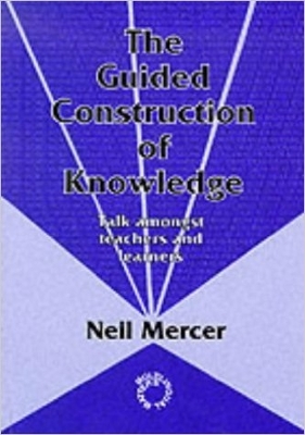 The Guided Construction of Knowledge: Talk Amongst Teachers and Learners by Neil Mercer