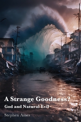 A Strange Goodness?: God and Natural Evil by Stephen Ames