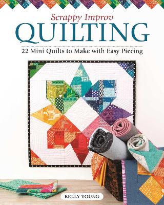 Scrappy Improv Quilting: 22 Mini Quilts to Make with Easy Piecing book