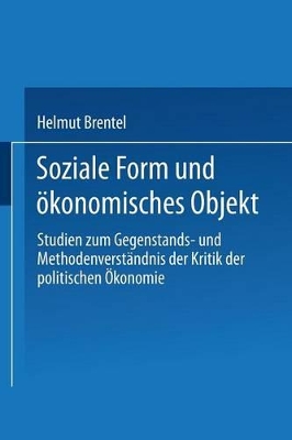 Soziale Form und ökonomisches Objekt: Studien zum Gegenstands- und Methodenverständnis der Kritik der politischen Ökonomie book