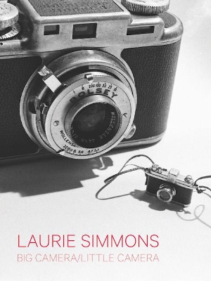 Laurie Simmons: Big Camera/Little Camera book