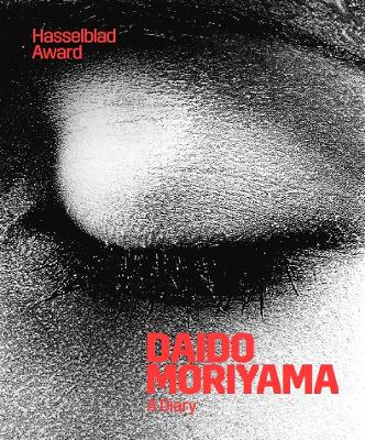 Daido Moriyama: A Diary: Hasselblad Award book