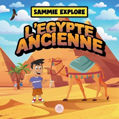 Sammie Explore l'Égypte Ancienne: Livre d'aventure pour découvrir la civilisation égyptienne antique book