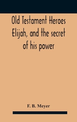 Old Testament Heroes Elijah, and the secret of his power book