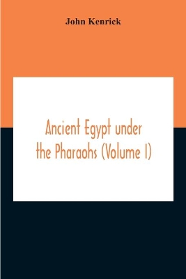 Ancient Egypt Under The Pharaohs (Volume I) book