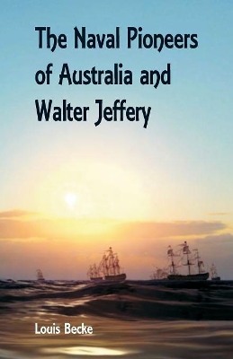 Naval Pioneers of Australia and Walter Jeffery by Louis Becke