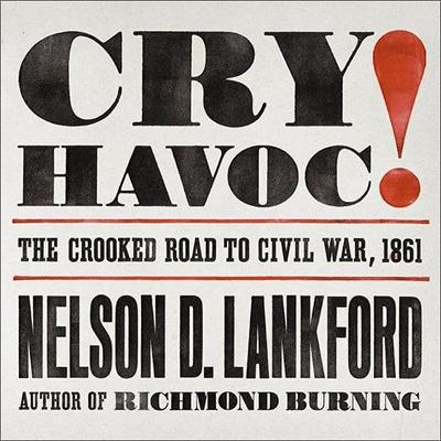 Cry Havoc!: The Crooked Road to Civil War, 1861 by Nelson D Lankford