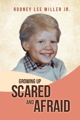 Growing Up Scared and Afraid by Rodney Lee Miller, Jr