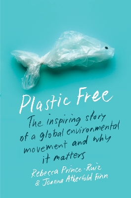 Plastic Free: The Inspiring Story of a Global Environmental Movement and Why It Matters book