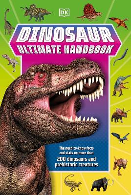 Dinosaur Ultimate Handbook: The Need-To-Know Facts and Stats on Over 150 Different Species by DK