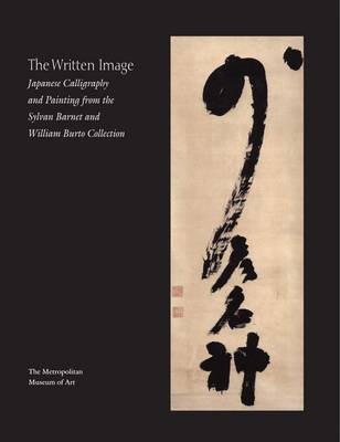 The Written Image: Japanese Calligraphy and Painting from the Sylvan Barnet and William Burto Collection book