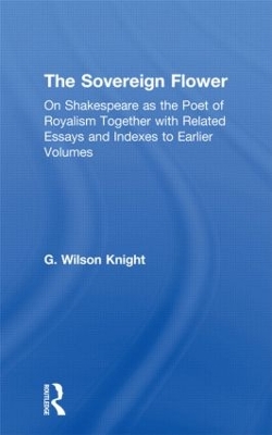 The Sovereign Flower: On Shakespeare as the Poet of Royalism Together with Related Essays and Indexes to Earlier Volumes book