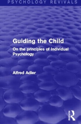 Guiding the Child (Psychology Revivals) by Alfred Adler