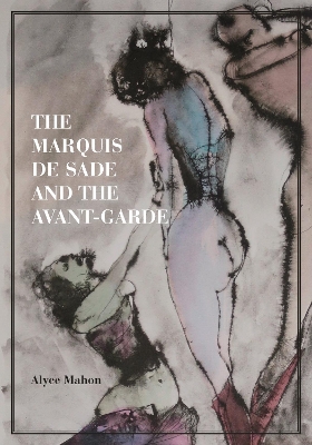 The Marquis de Sade and the Avant-Garde by Alyce Mahon