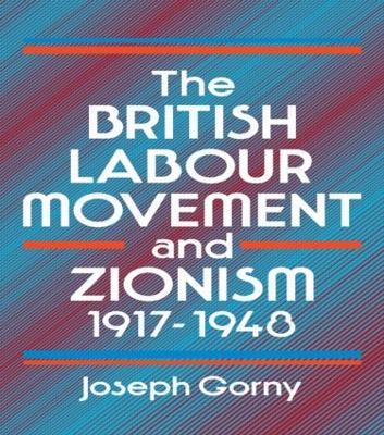 The The British Labour Movement and Zionism, 1917-1948 by Joseph Gorny